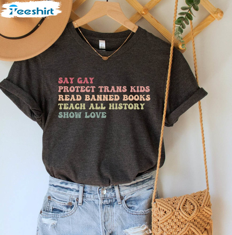 Say Gay Protect Trans Kids Read Banned Books Shirt, Teach All History Show Love Unisex T-shirt Short Sleeve