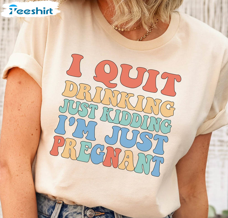 I Quit Drinking Just Kidding I'm Just Pregnant Shirt, Trendy Crewneck Sweatshirt