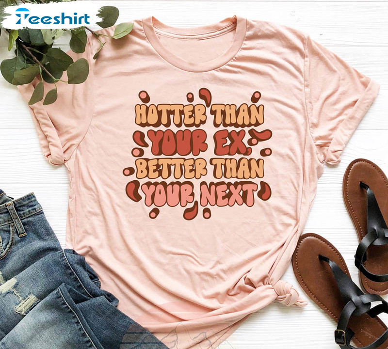 Hotter Than Your Ex Better Than Your Next Shirt, Funny Sayings Short Sleeve Unisex T-shirt