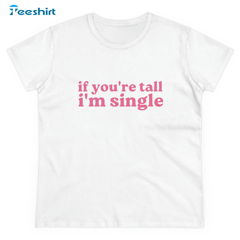 If You Re Tall I'm Single Shirt, Vintage Short Sleeve Unisex T-shirt