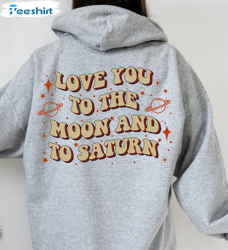 Love You To The Moon And To Saturn Trendy Shirt, Space Moon Crewneck Sweatshirt