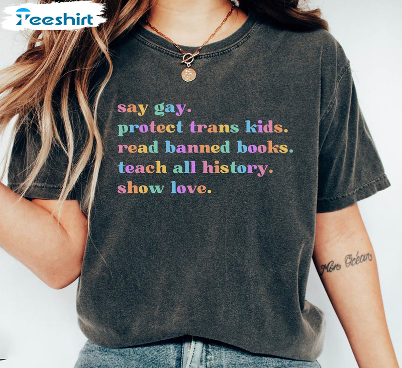 Say Gay Protect Trans Kids Read Banned Books Teach All History Show Love Shirt, Trendy Unisex Hoodie Unisex T-shirt