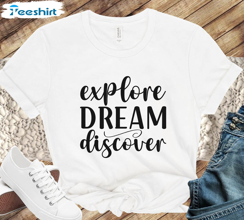 Explore Dream Discover Shirt, Camping Go Explore Sweatshirt Unisex T-shirt