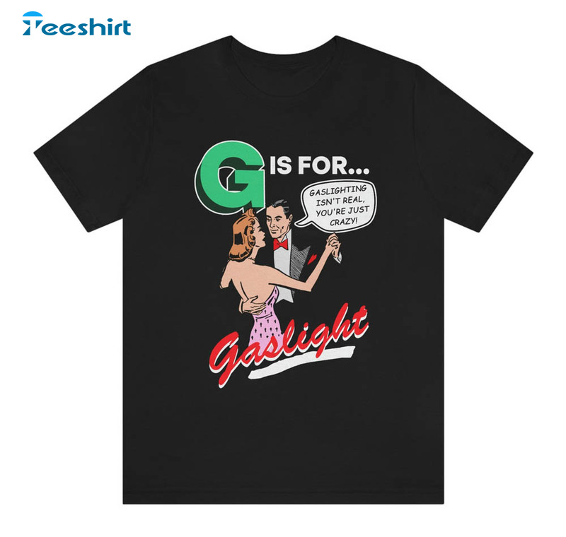 Gaslighting Is Not Real You're Just Crazy Shirt, Funny Short Sleeve Unisex T-shirt