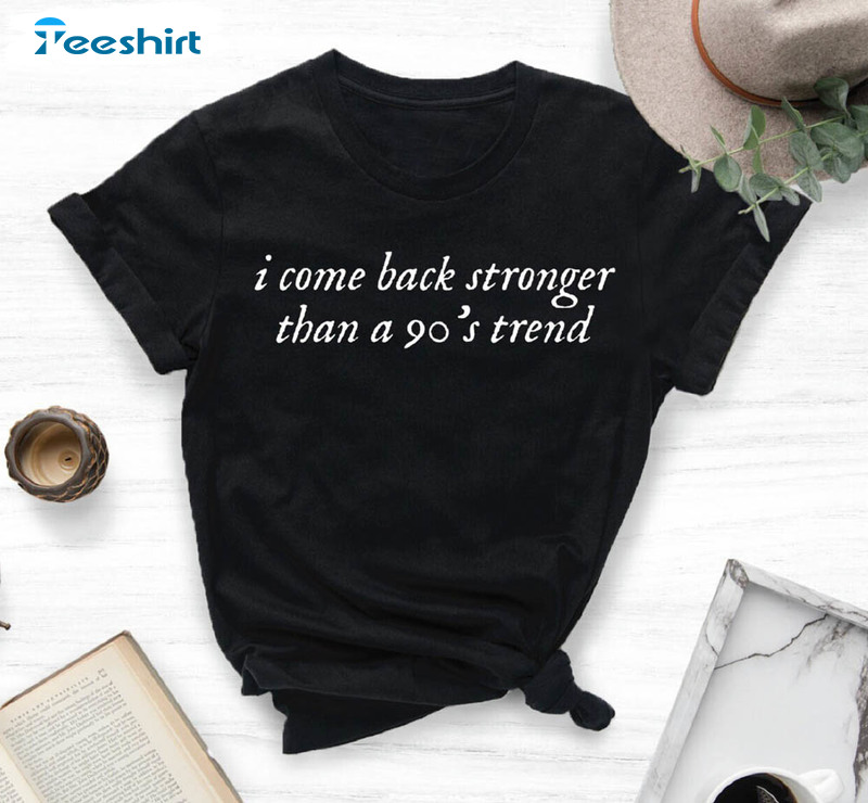 I Come Back Stronger Than A 90s Trend Funny Shirt, Song Lyric Crewneck Short Sleeve