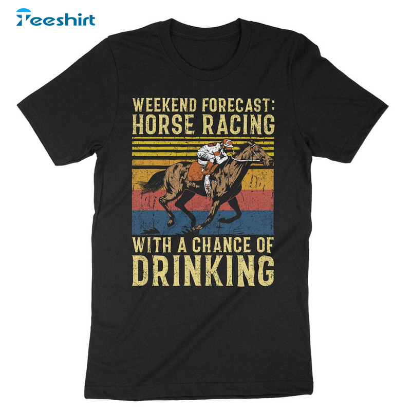 Weekend Forecast Horse Racing With A Chance Of Drinking Shirt, Horse Racing Short Sleeve Unisex T-shirt