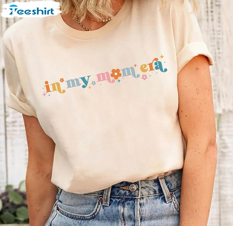 In My Mom Era Cute Shirt, Mom Life T Mother's Day Crewneck Unisex T-shirt