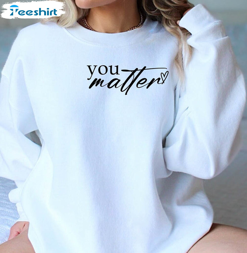 You Matter Shirt, Dear Person Behind Me Unisex T-shirt Short Sleeve