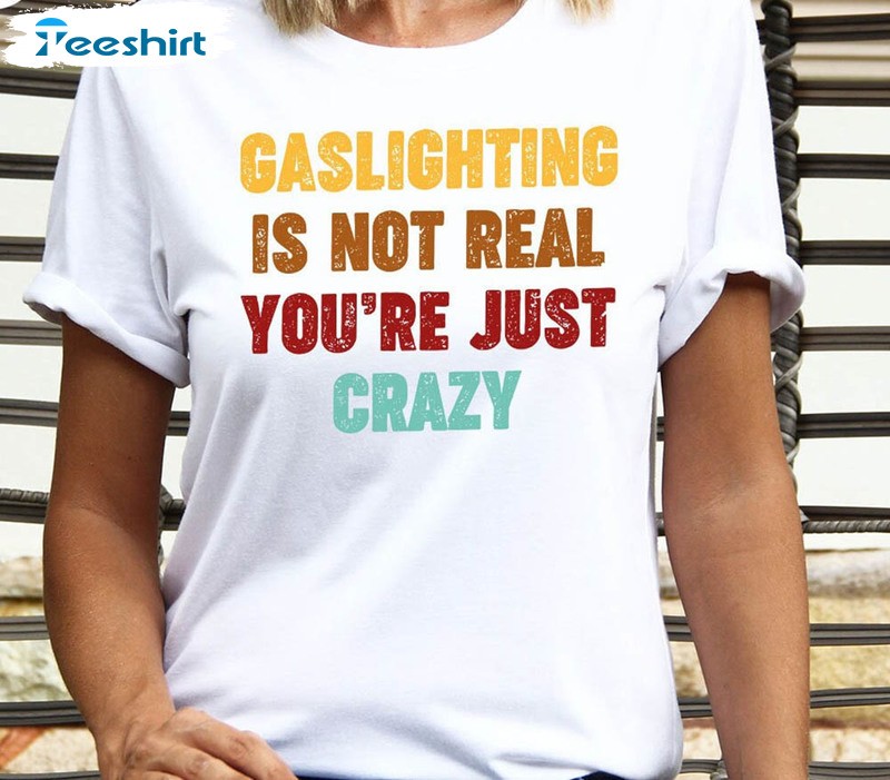 Retro Gaslighting Is Not Real You're Just Crazy Shirt, Vintage Sarcastic Long Sleeve Unisex Hoodie