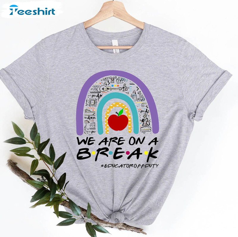 We Are On A Break Teacher Shirt, Teachers Class Of 2023 Crewneck Unisex T-shirt