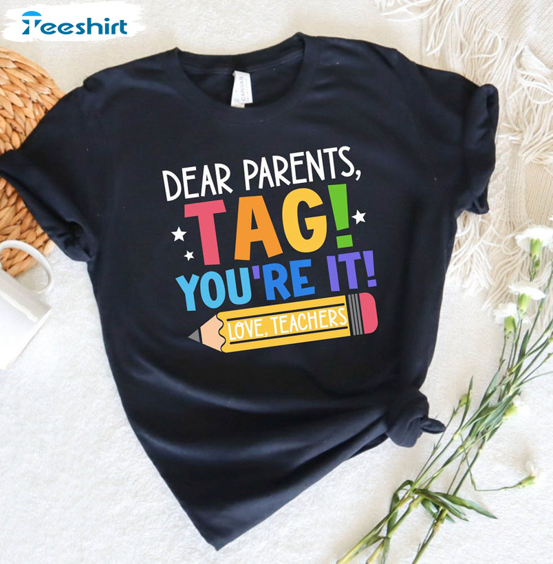 Dear Parents Tag You’re It Love Teachers Shirt, Cute End Of School Year Crewneck Tee Tops