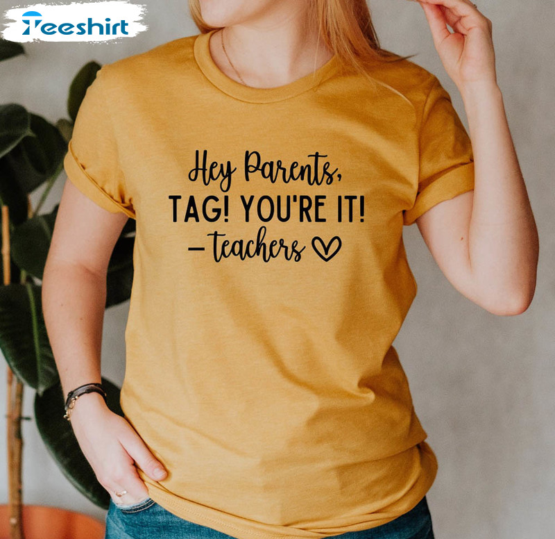 Hey Parents Dear Parents Tag You’re It Love Teachers Shirt, Teacher Of Duty Teacher Unisex Hoodie Short Sleeve