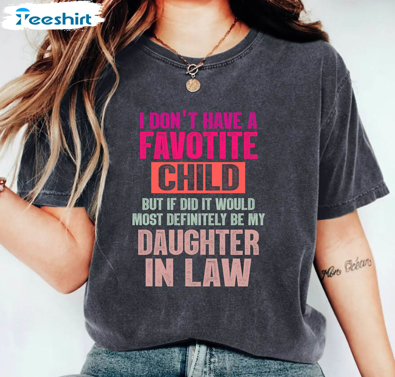 I Don't Have A Favorite Child But If I Did It Would Most Definitely Be My Daughter In Law Shirt, Trendy Sweatshirt Unisex Hoodie