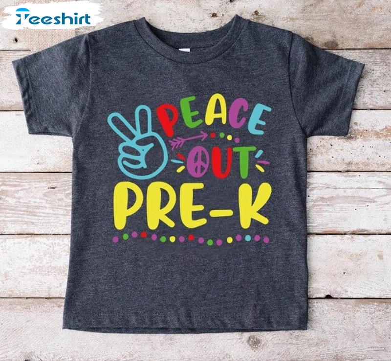 Peace Out Pre-k Trendy Shirt, End Of The Year School Unisex T-shirt Crewneck