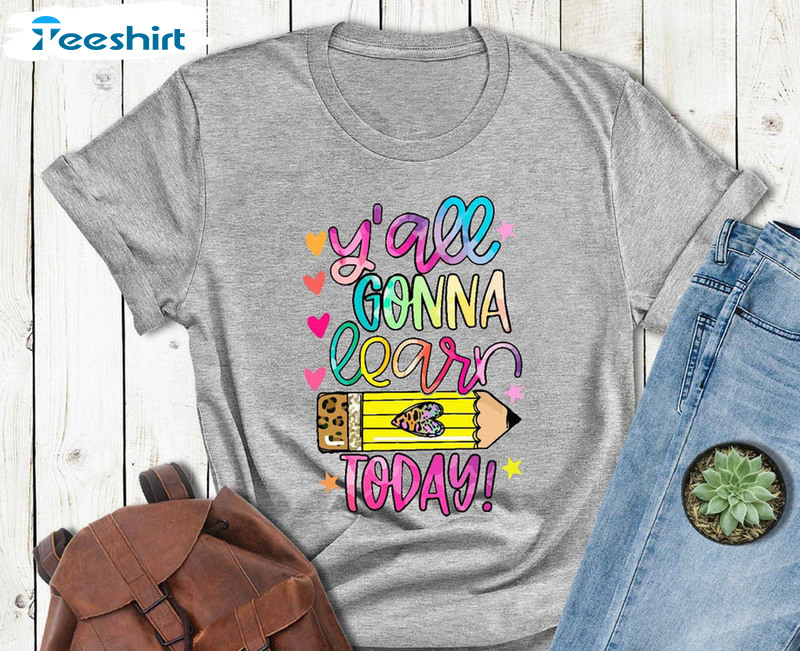 Y'all Gonna Learn Today Colorful Shirt, Teacher Motivational Crewneck Short Sleeve