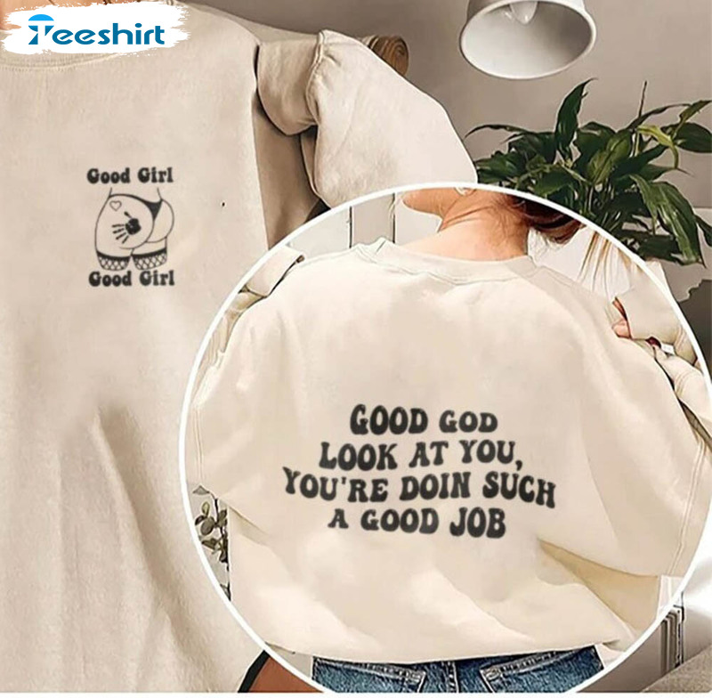 Good God Look At You Youre Doing Such A Good Job Shirt, Get Nasty Unisex Hoodie Crewneck