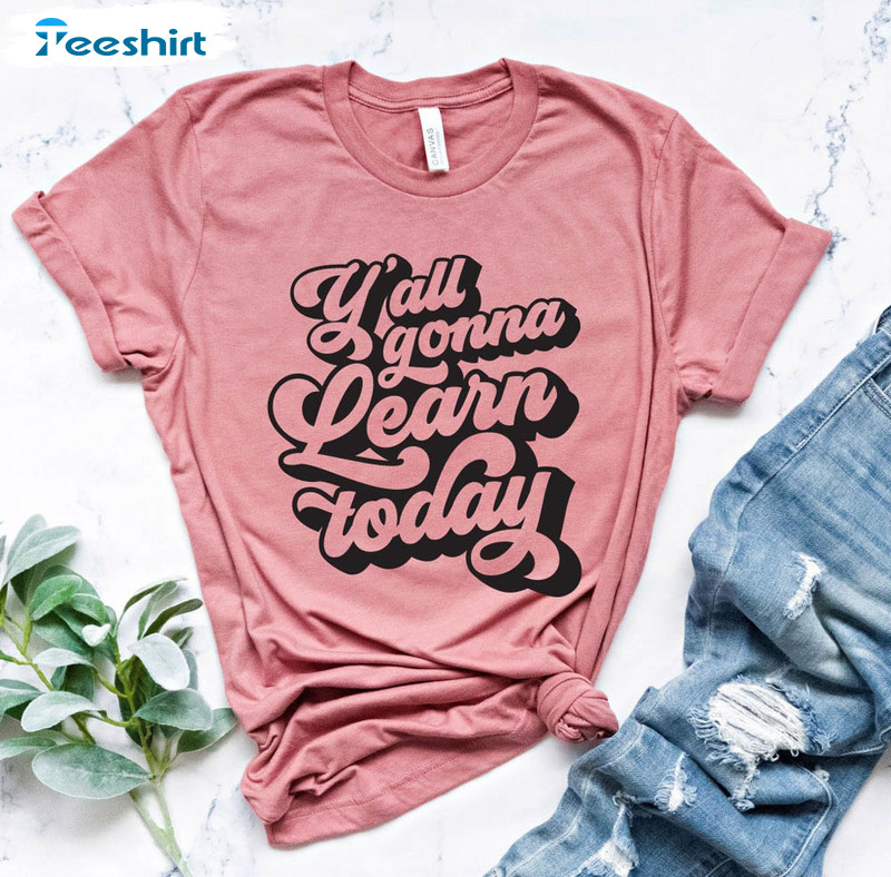 Y'all Gonna Learn Today Shirt, Teacher School Long Sleeve T-shirt