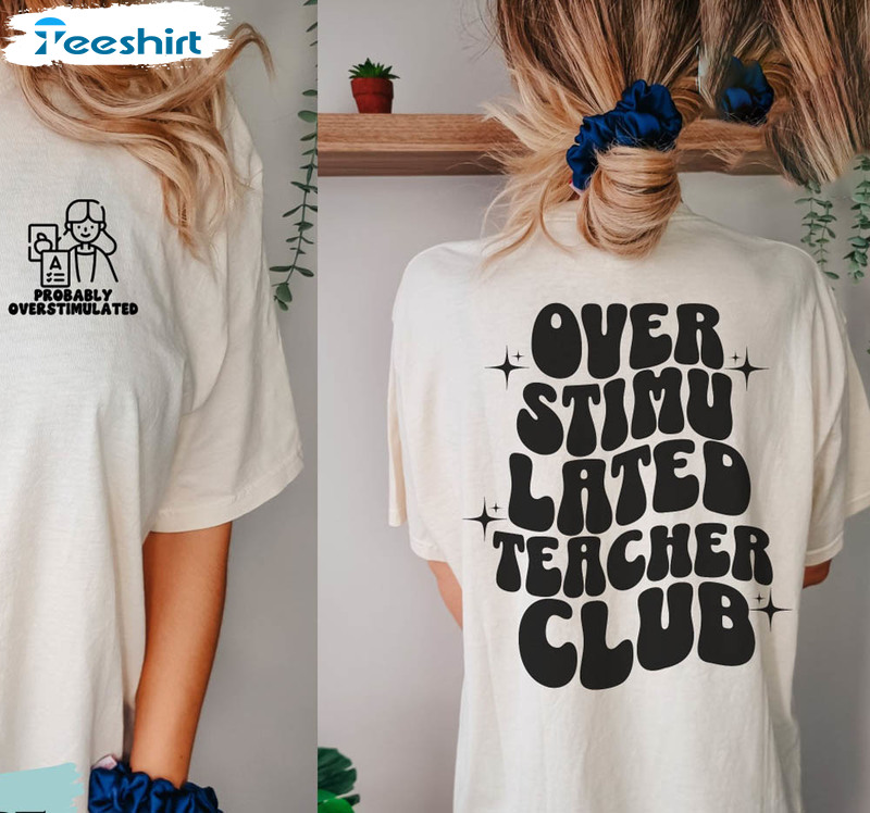 Overstimulated Teacher Club Funny Shirt, Overstimulated Teacher Unisex T-shirt Short Sleeve