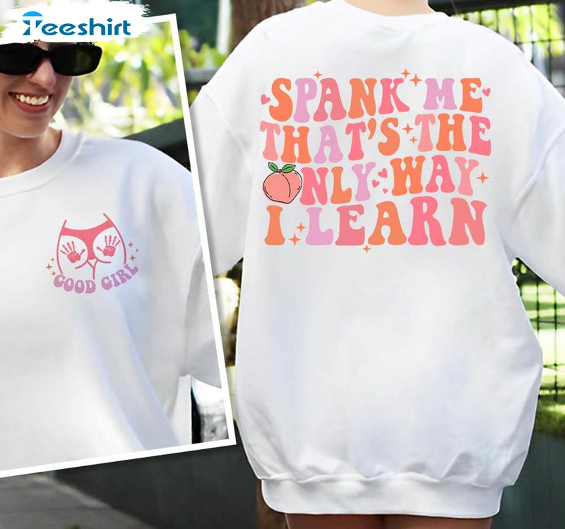 Spank Me That's The Only Way I Learn Cute Shirt, Good Girl Good Girl Long Sleeve Unisex T-shirt