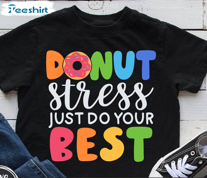 Donut Stress Just Do Your Best Funny Shirt, Test Day Teacher Unisex Hoodie Tee Tops