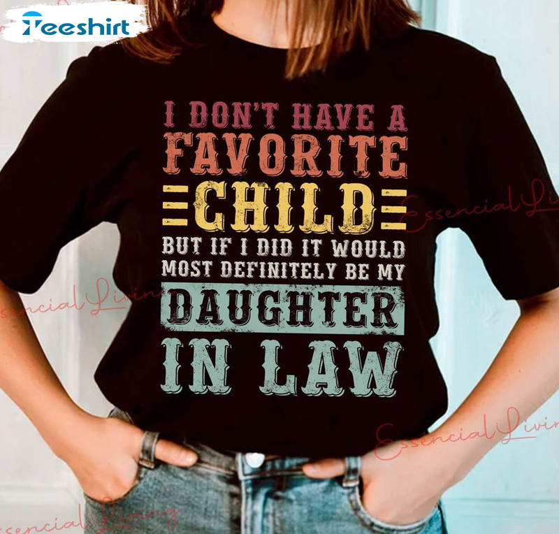 I Don't Have A Favorite Child But If I Did It Would Most Definitely Be My Daughter In Law Trendy Sweatshirt, Short Sleeve