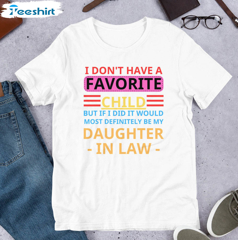 I Don't Have A Favorite Child But If I Did It Would Most Definitely Be My Daughter In Law Shirt, Trendy Unisex Hoodie Short Sleeve