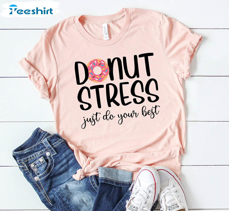 Donut Stress Just Do Your Best Shirt, Cute Teacher Sweatshirt Unisex Hoodie