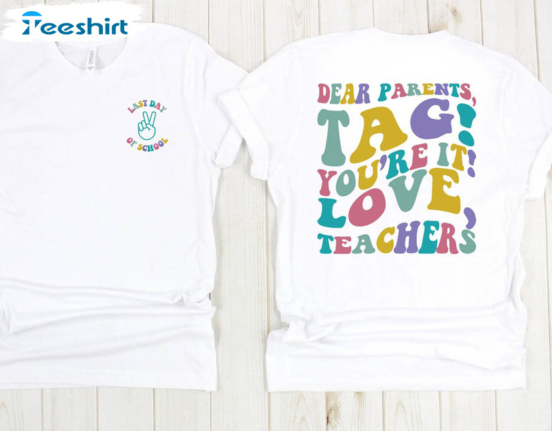 Last Day Of School Funny Shirt, Dear Parents Tag You’re It Love Teachers Short Sleeve Unisex T-shirt