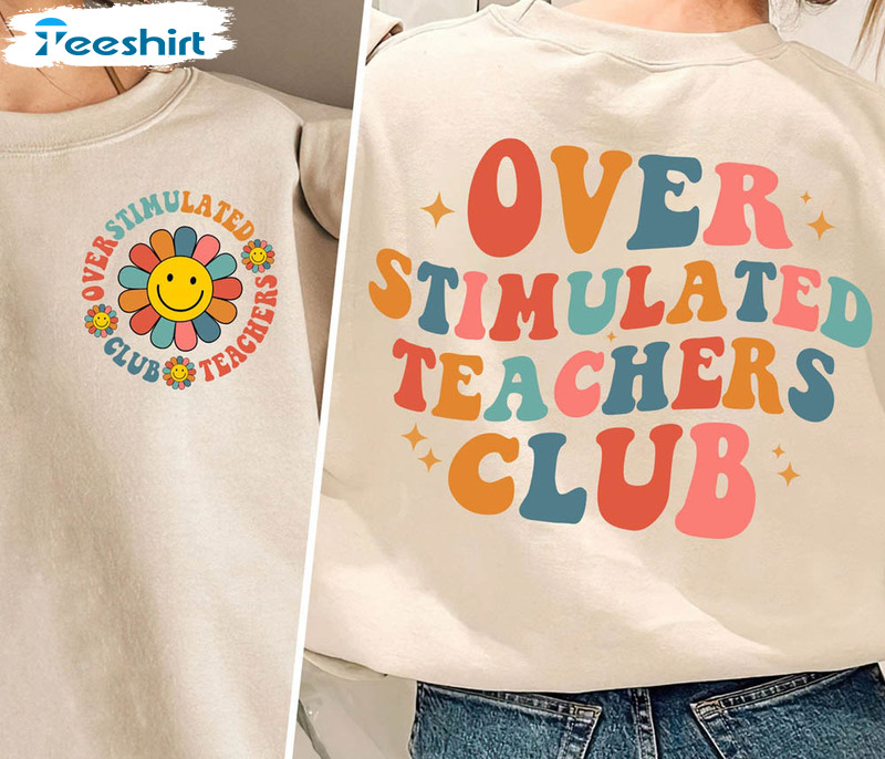 Overstimulated Teachers Club Shirt, Funny Teacher Crewneck Unisex T-shirt