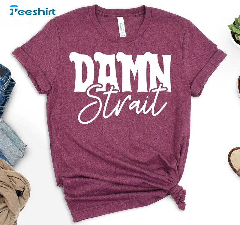 Damn Strait Shirt, Country Music Funny Texas Unisex Hoodie Tee Tops