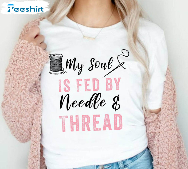 My Soul Is Fed With Needle And Thread Shirt, Funny Sew Crewneck Short Sleeve