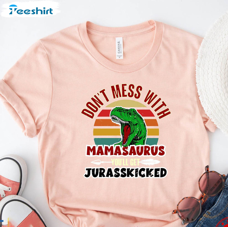 Funny Don't Mess With Mamasaurus You'll Get Jurasskicked Shirt, Humorous Dino Saying Short Sleeve Crewneck