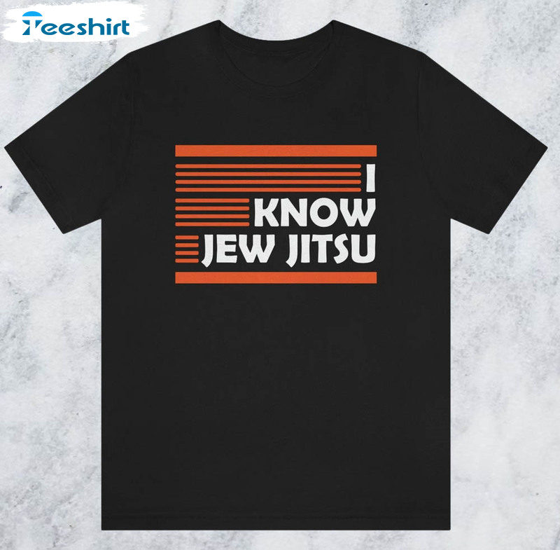 I Know Jew Jitsu Trendy Shirt, Jewjitsu Trendy Long Sleeve Short Sleeve