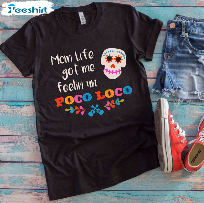 Mom Life Got Me Feeling Un Poco Loco Funny Shirt, Mom Life Short Sleeve Crewneck