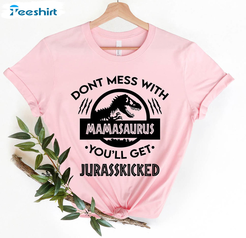 Vintage Don't Mess With Mamasaurus You'll Get Jurasskicked Shirt, Jurassic World Long Sleeve Short Sleeve