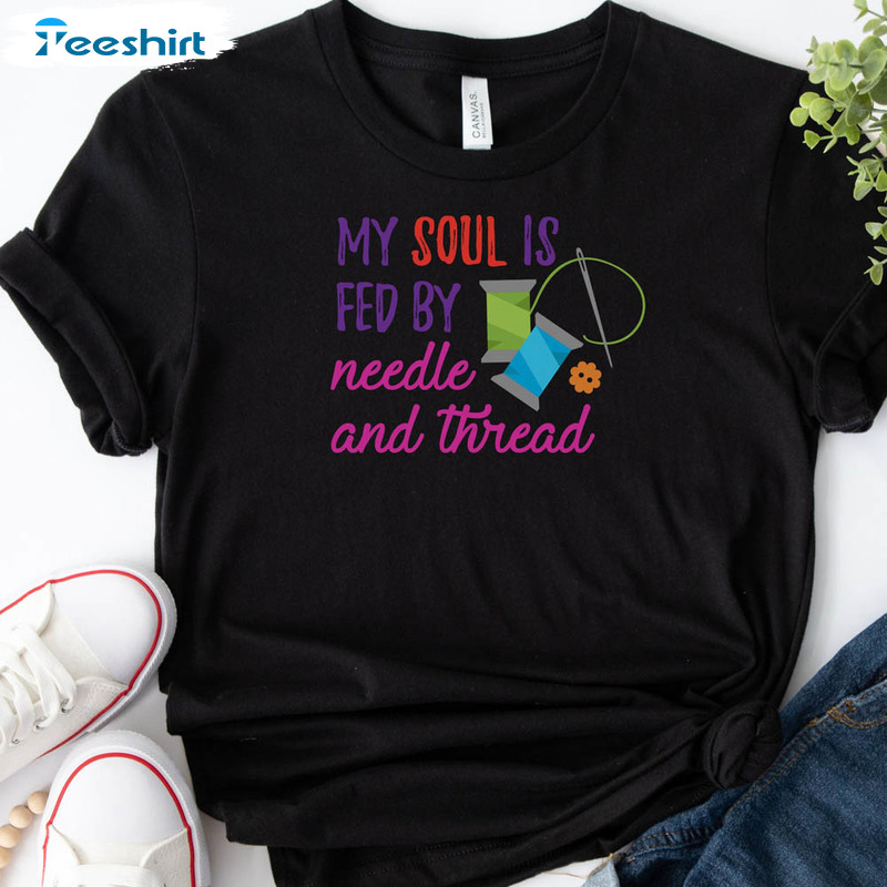 My Soul Is Fed With Needle And Thread Shirt, Sewing Fan Short Sleeve Long Sleeve