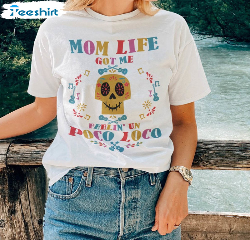 Mom Life Got Me Feeling Un Poco Loco Shirt, Coco Disney Short Sleeve Crewneck