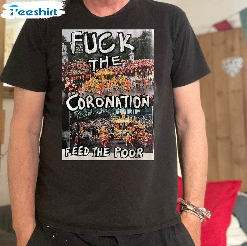 Fuck The Coronation Feed The Poor Shirt, Trendy Long Sleeve Crewneck