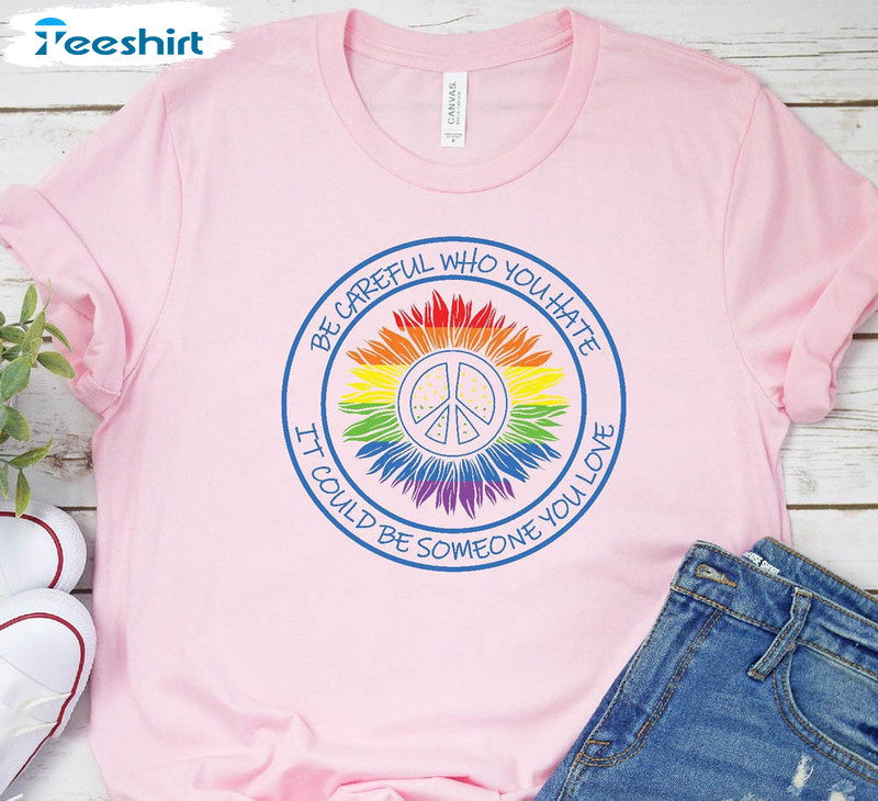Be Careful Who You Hate It Could Be Someone You Love Shirt, Sunflower Lgbtq Pride Month Short Sleeve Sweater