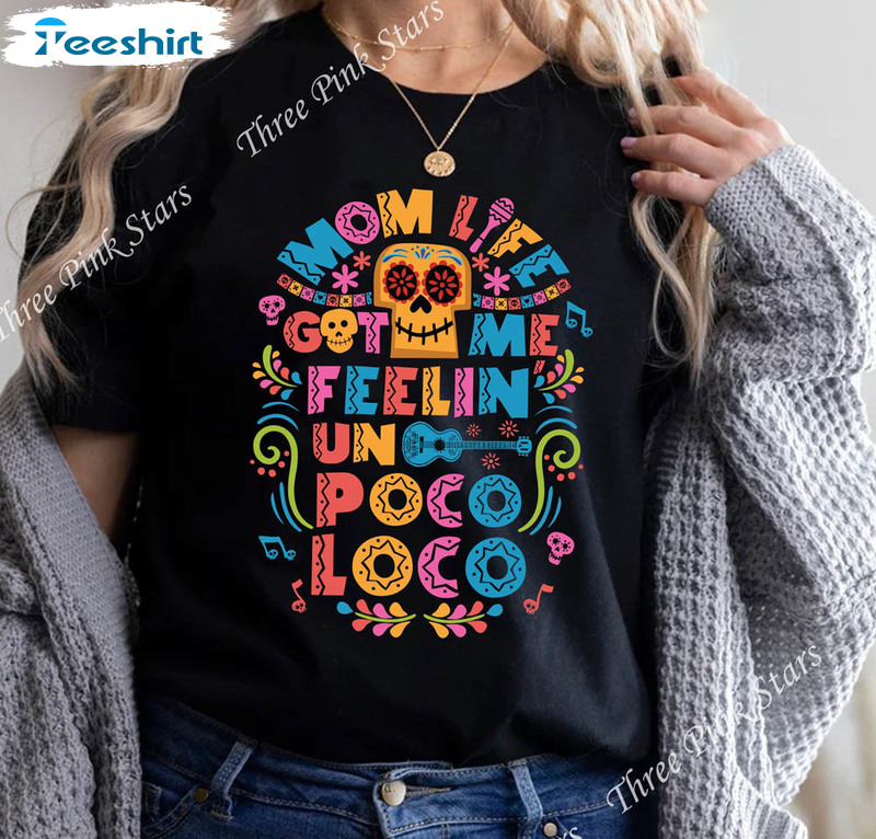 Mom Life Got Me Feeling Un Poco Loco Shirt, Mother's Day Crewneck Tee Tops