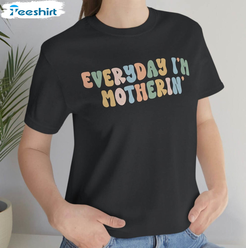 Funny Everyday I'm Motherin Shirt, Baby Shower Crewneck Unisex T-shirt