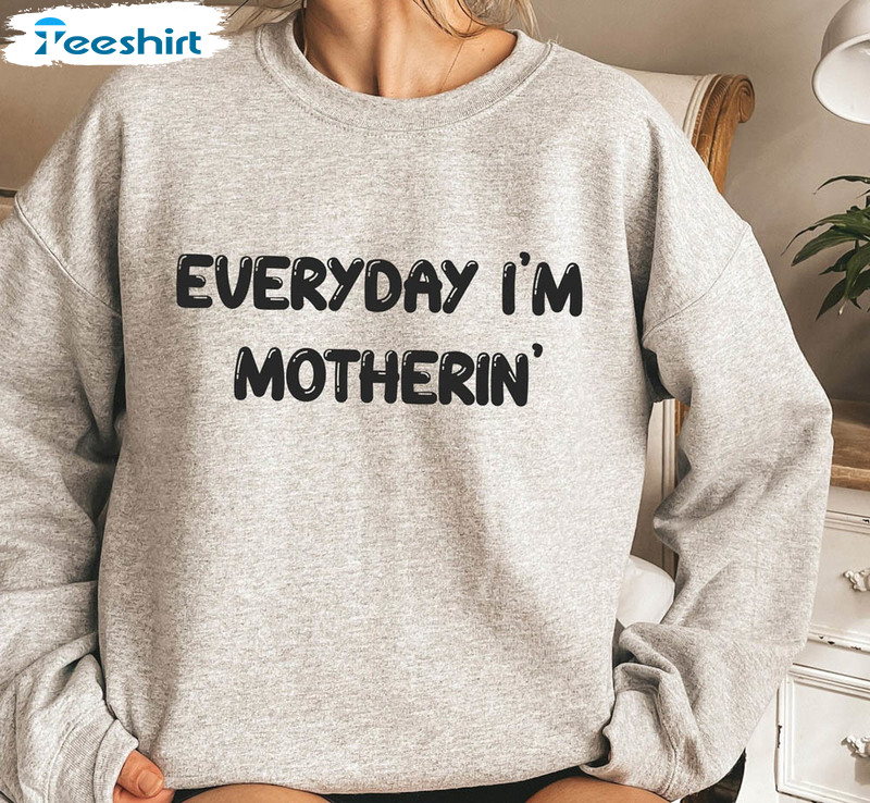 Everyday I'm Motherin Shirt, Mom Life Mothers Day Unisex Hoodie Crewneck