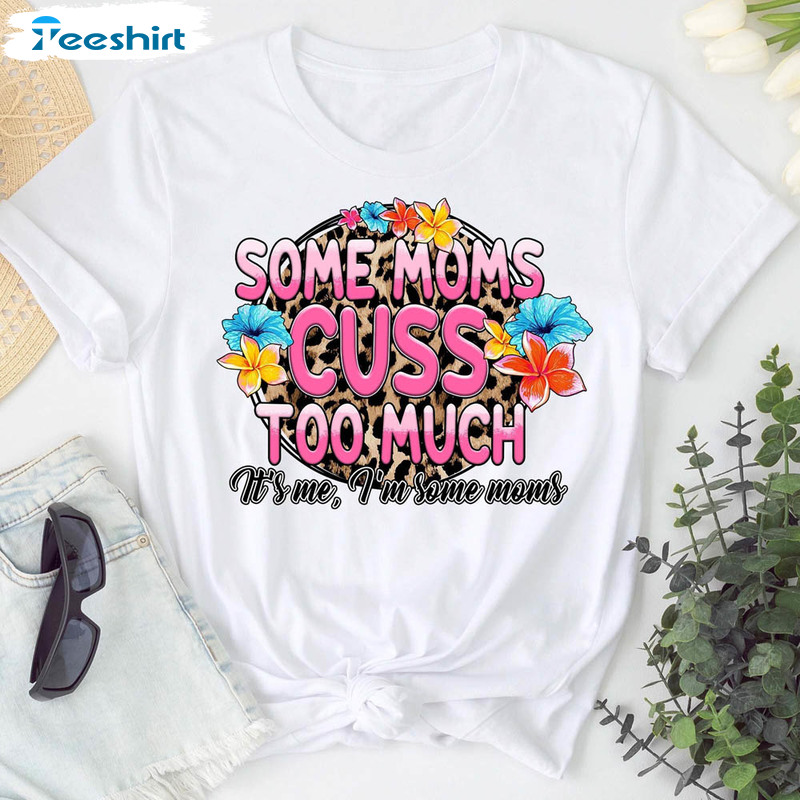 Some Mom Cuss Too Much Shirt, Funny Mom Leopard Unisex T-shirt Unisex Hoodie