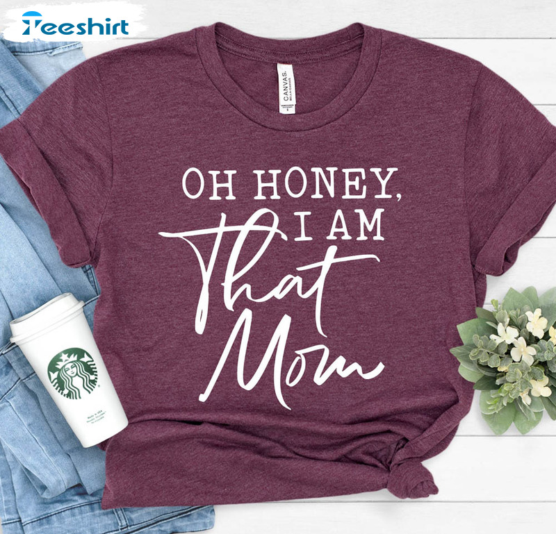 Oh Honey I Am That Mom Cute Shirt, Cute Mom Unisex Hoodie Sweater
