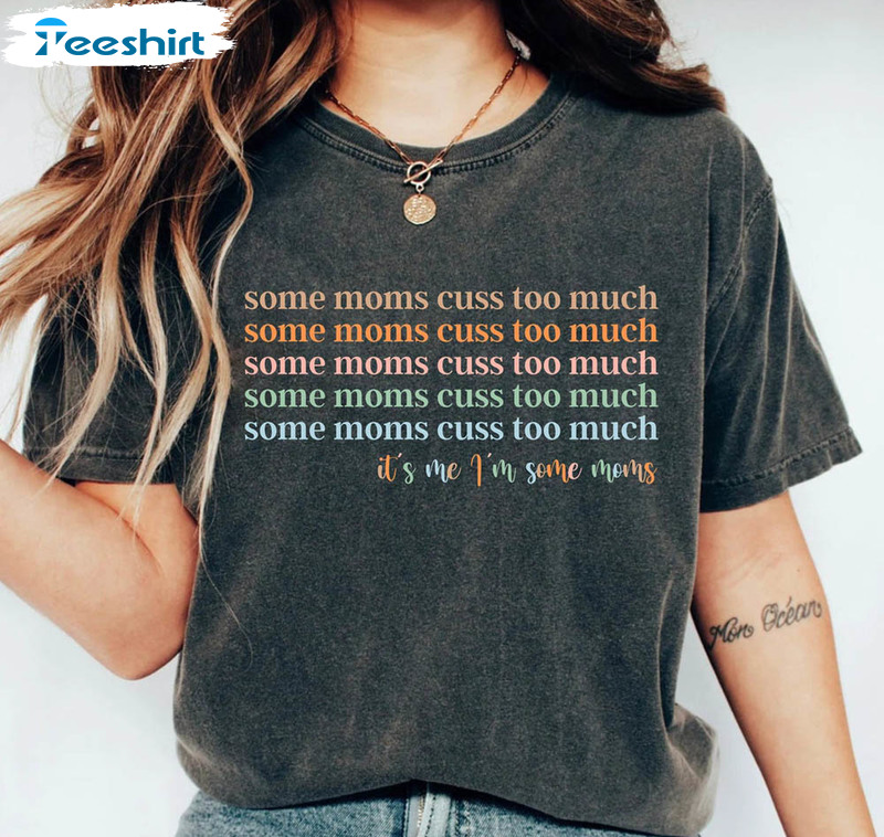 Mothers Day Funny Shirt, Some Moms Cuss Too Much Long Sleeve Unisex T-shirt