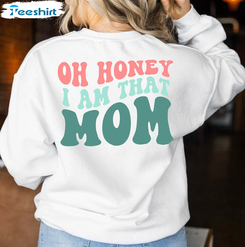 Oh Honey I Am That Mom Shirt, Cute Mom Long Sleeve Sweatshirt