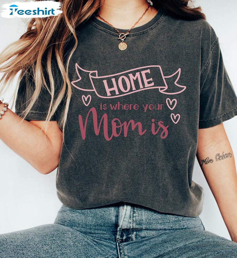 Home Is Where Mom Is Funny Shirt, Mommy Mama Retro Unisex T-shirt Crewneck