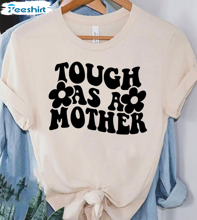 Tough As A Mother Funny Shirt, Mothers Day Crewneck Unisex Hoodie