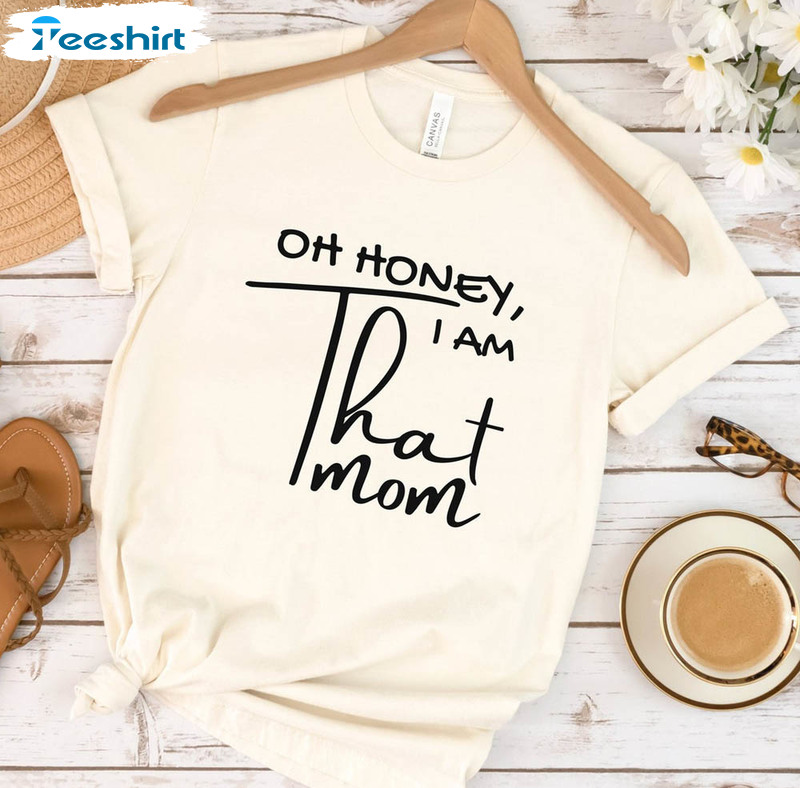 Oh Honey I Am That Mom Shirt, Mothers Day Crewneck Unisex Hoodie