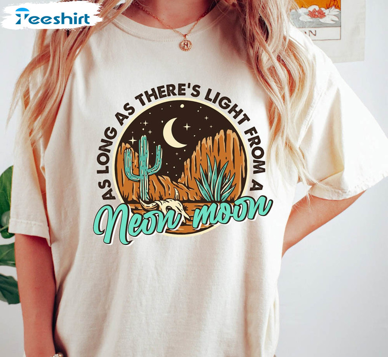 As Long As There's Light From A Neon Moon Trendy Shirt, Neon Moon Sweatshirt Crewneck